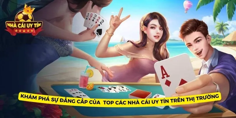 Khám phá sự đẳng cấp của top các nhà cái uy tín trên thị trường